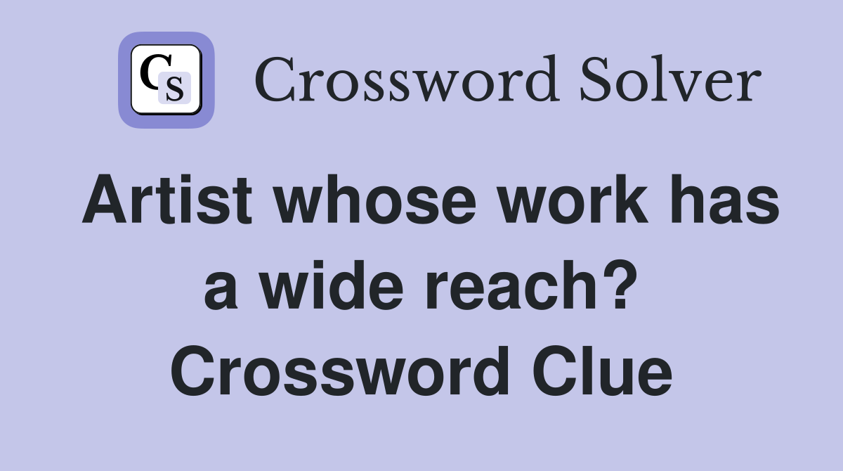 Artist whose work has a wide reach? Crossword Clue Answers
